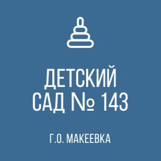 ГОСУДАРСТВЕННОЕ КАЗЕННОЕ ДОШКОЛЬНОЕ ОБРАЗОВАТЕЛЬНОЕ УЧРЕЖДЕНИЕ &quot;ДЕТСКИЙ САД № 143 ОБЩЕРАЗВИВАЮЩЕГО ВИДА ГОРОДСКОГО ОКРУГА МАКЕЕВКА&quot; ДОНЕЦКОЙ НАРОДНОЙ РЕСПУБЛИКИ